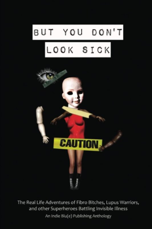 But You Don’t Look Sick: The Real Life Adventures of Fibro Bitches, Lupus Warriors, and other Superheroes Battling Invisible Illness